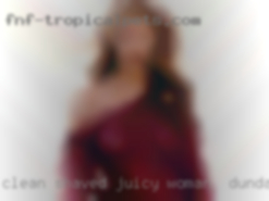 Clean woman in Dundalk shaved juicy pussy, mmmm good!