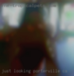 Just looking Porterville, CA to hookup maybe more.
